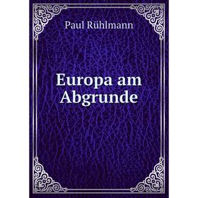 

Книга Europa am Abgrunde. Paul Rühlmann