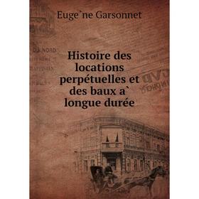 

Книга Histoire des locations perpétuelles et des baux à longue durée. Eugène Garsonnet