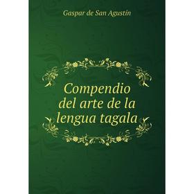 

Книга Compendio del arte de la lengua tagala. Gaspar de San Agustín