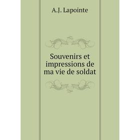 

Книга Souvenirs et impressions de ma vie de soldat. A. J. Lapointe