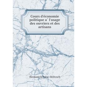 

Книга Cours d'économie politique à l'usage des ouvriers et des artisans. Hermann Schulze-Delitzsch