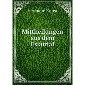 

Книга Mittheilungen aus dem Eskurial