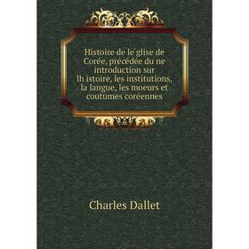 

Книга Histoire de le̓́glise de Corée, précédée du̓ne introduction sur lh̓istoire, les institutions, la langue, les moeurs et coutumes coréennes