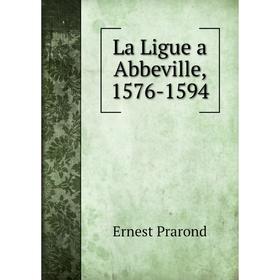 

Книга La Ligue a Abbeville, 1576-1594