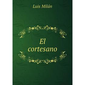 

Книга El cortesano. Luis Milán