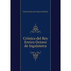

Книга Crónica del Rey Enrico Octavo de Ingalaterra. Mariano Roca de Togores Molíns