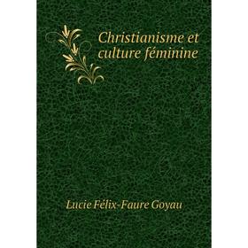 

Книга Christianisme et culture féminine. Lucie Félix-Faure Goyau