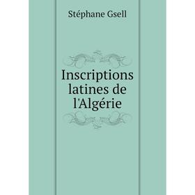 

Книга Inscriptions latines de l'Algérie. Stéphane Gsell