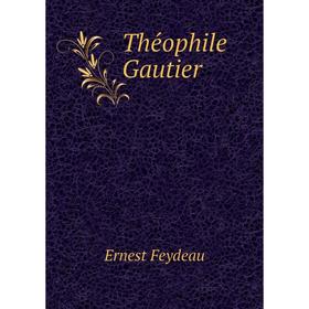 

Книга Théophile Gautier. Ernest Feydeau