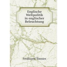

Книга Englische Weltpolitik in englischer Beleuchtung. Ferdinand Tönnies