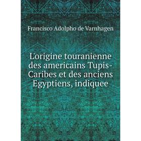 

Книга L'origine touranienne des americains Tupis-Caribes et des anciens Egyptiens, indiquee