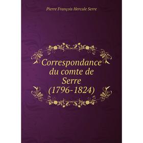 

Книга Correspondance du comte de Serre (1796-1824). Pierre François Hercule Serre