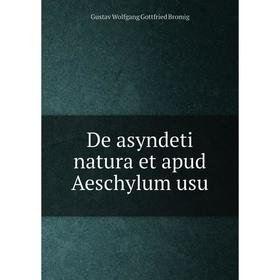 

Книга De asyndeti natura et apud Aeschylum usu. Gustav Wolfgang Gottfried Bromig