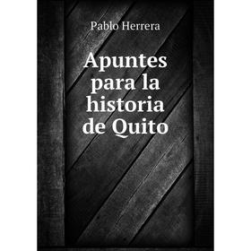 

Книга Apuntes para la historia de Quito. Pablo Herrera