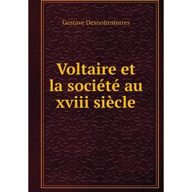 

Книга Voltaire et la société au xviii siècle. Gustave Desnoiresterres