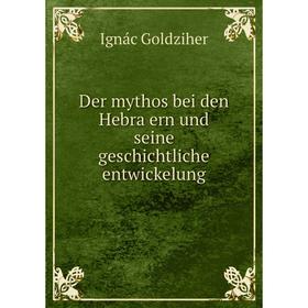 

Книга Der mythos bei den Hebräern und seine geschichtliche entwickelung. Ignác Goldziher