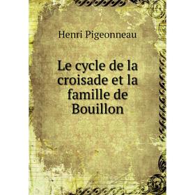 

Книга Le cycle de la croisade et la famille de Bouillon