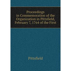 

Книга Proceedings in Commemoration of the Organization in Pittsfield, February 7, 1764 of the First. Pittsfield