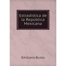 

Книга Estradística de la República Mexicana. Emiliano Busto
