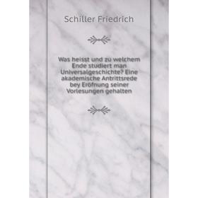 

Книга Was heisst und zu welchem Ende studiert man Universalgeschichte Eine akademische Antrittsrede bey Eröfnung seiner Vorlesungen gehalten