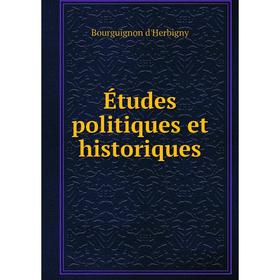 

Книга Études politiques et historiques. BourguigNon d'Herbigny