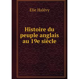 

Книга Histoire du peuple anglais au 19e siècle. Elie Halévy