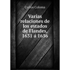 

Книга Varias relaciones de los estados de Flandes, 1631 á 1656. Carlos Coloma