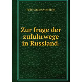 

Книга Zur frage der zufuhrwege in Russland. Fedor Andreevich Hoch