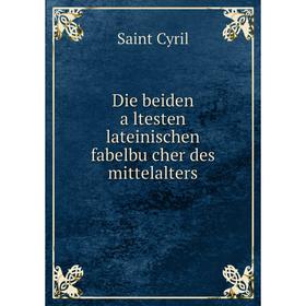 

Книга Die beiden ältesten lateinischen fabelbücher des mittelalters. Saint Cyril