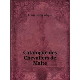 

Книга Catalogue des Chevaliers de Malte. Louis de La Roque