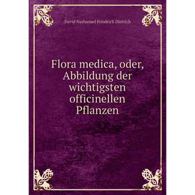 

Книга Flora medica, oder, Abbildung der wichtigsten officinellen Pflanzen. David Nathanael Friedrich Dietrich