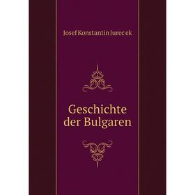 

Книга Geschichte der Bulgaren. Josef Konstantin Jureček