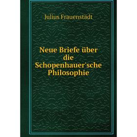 

Книга Neue Briefe über die Schopenhauer'sche Philosophie