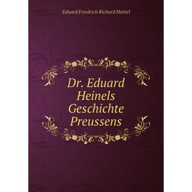 

Книга Dr. Eduard Heinels Geschichte Preussens. Eduard Friedrich Richard Heinel