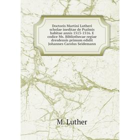 

Книга Doctoris Martini Lutheri scholae ineditae de Psalmis habitae annis 1513-1516