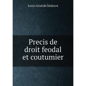 

Книга Precis de droit feodal et coutumier. Louis Aristide Malecot