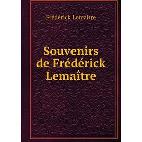 

Книга Souvenirs de Frédérick Lemaître. Frédérick Lemaitre