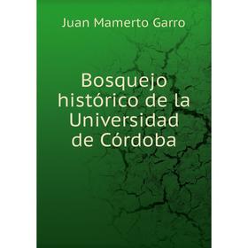 

Книга Bosquejo histórico de la Universidad de Córdoba. Juan Mamerto Garro