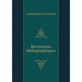 

Книга Récréations bibliographiques. Loudolphe de Virmond