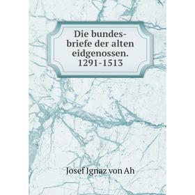 

Книга Die bundes-briefe der alten eidgenossen. 1291-1513. Josef Ignaz von Ah