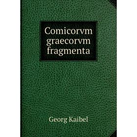 

Книга Comicorvm graecorvm fragmenta. Georg Kaibel