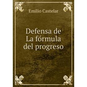 

Книга Defensa de La fórmula del progreso. Emilio Castelar