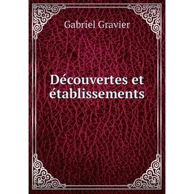 

Книга Découvertes et établissements. Gabriel Gravier