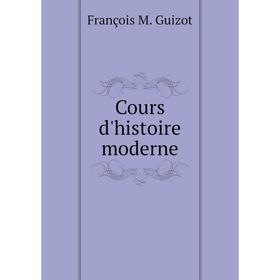 

Книга Cours d'histoire moderne. M. Guizot