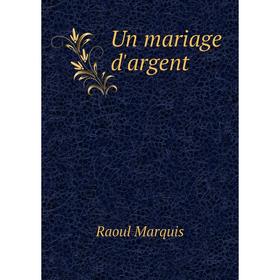 

Книга Un mariage d'argent. Raoul Marquis