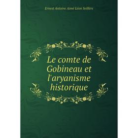 

Книга Le comte de Gobineau et l'aryanisme historique