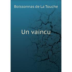 

Книга Un vaincu. Boissonnas de La Touche