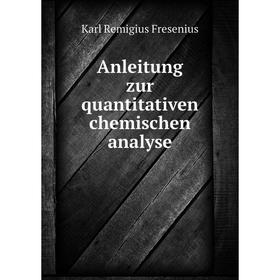 

Книга Anleitung zur quantitativen chemischen analyse. Karl Remigius Fresenius