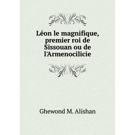 

Книга Léon le magnifique, premier roi de Sissouan ou de l'Armenocilicie