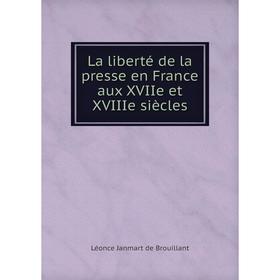 

Книга La liberté de la presse en France aux XVIIe et XVIIIe siècles